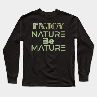 Enjoy nature be mature -earth day Long Sleeve T-Shirt